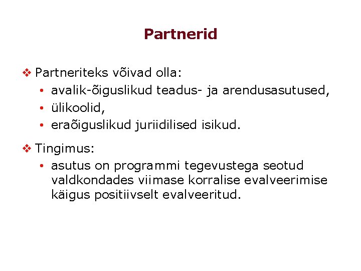 Partnerid v Partneriteks võivad olla: • avalik-õiguslikud teadus- ja arendusasutused, • ülikoolid, • eraõiguslikud