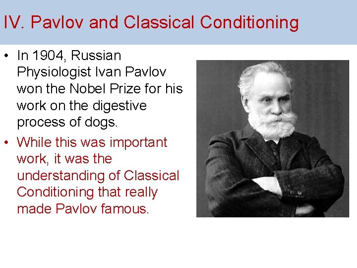 IV. Pavlov and Classical Conditioning • In 1904, Russian Physiologist Ivan Pavlov won the