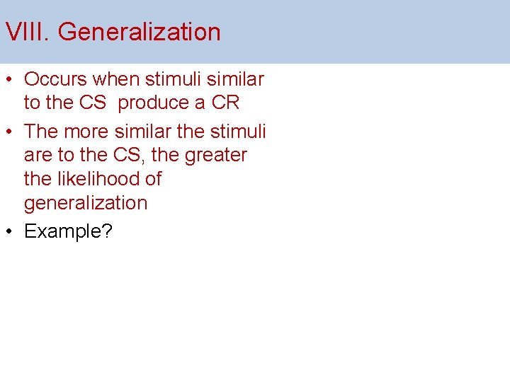 VIII. Generalization • Occurs when stimuli similar to the CS produce a CR •