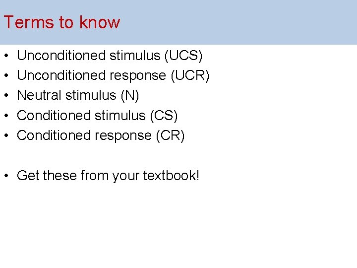 Terms to know • • • Unconditioned stimulus (UCS) Unconditioned response (UCR) Neutral stimulus