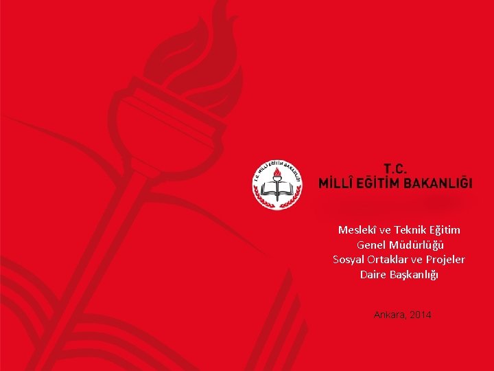 Meslekî ve Teknik Eğitim Genel Müdürlüğü Sosyal Ortaklar ve Projeler Daire Başkanlığı Ankara, 2014