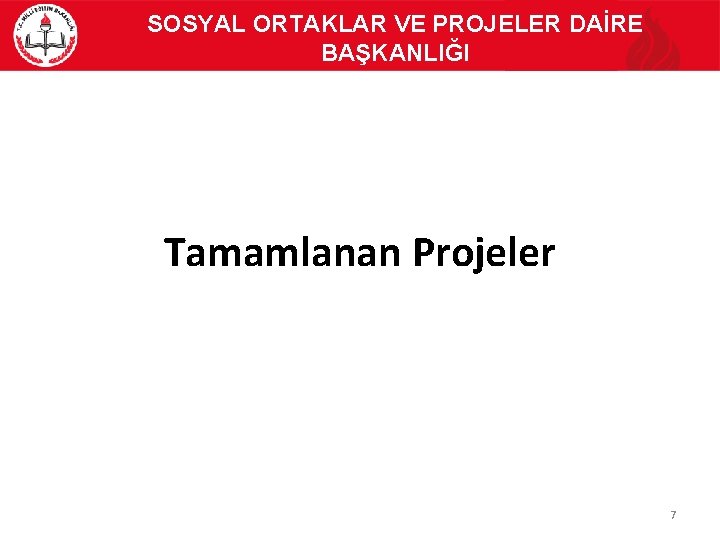 SOSYAL ORTAKLAR VE PROJELER DAİRE BAŞKANLIĞI Tamamlanan Projeler 7 