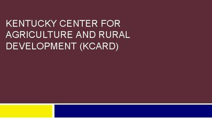KENTUCKY CENTER FOR AGRICULTURE AND RURAL DEVELOPMENT KCARD