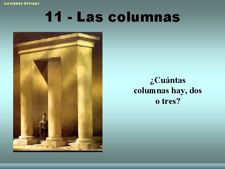 ILUSIONES ÓPTICAS 11 - Las columnas ¿Cuántas columnas hay, dos o tres? Raquel Sánchez