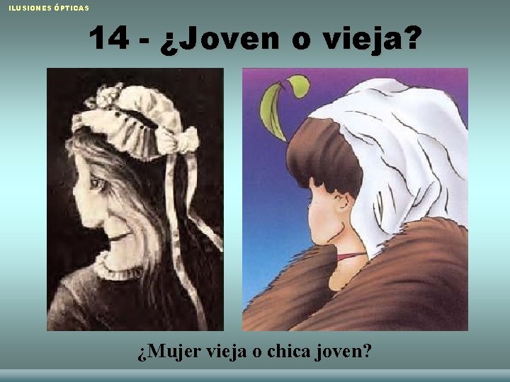 ILUSIONES ÓPTICAS 14 - ¿Joven o vieja? ¿Mujer vieja o chica joven? Raquel Sánchez
