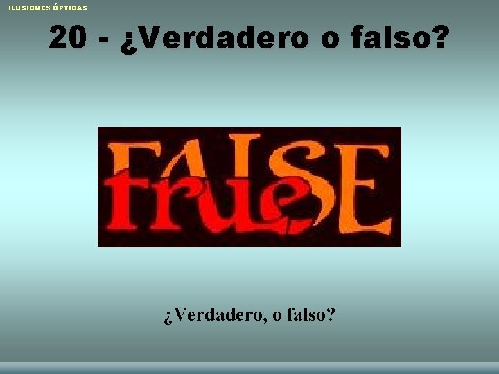 ILUSIONES ÓPTICAS 20 - ¿Verdadero o falso? ¿Verdadero, o falso? Raquel Sánchez López y