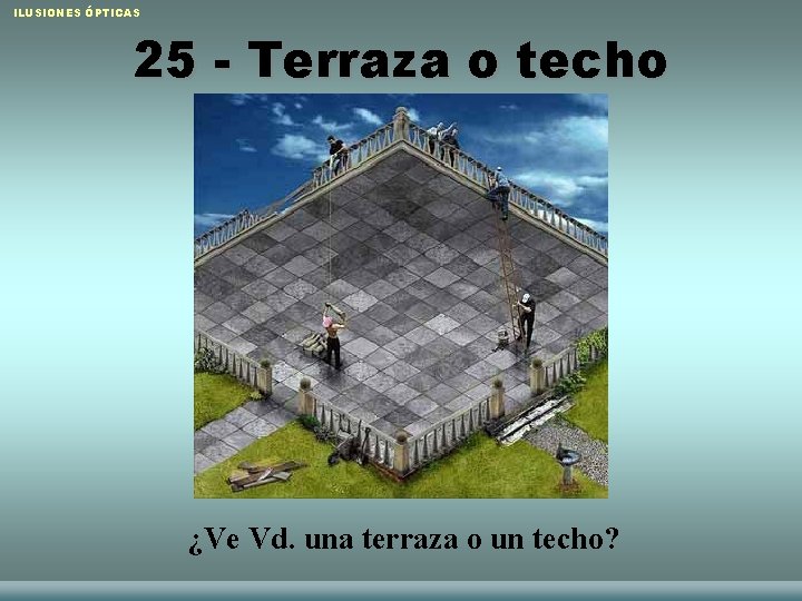 ILUSIONES ÓPTICAS 25 - Terraza o techo ¿Ve Vd. una terraza o un techo?