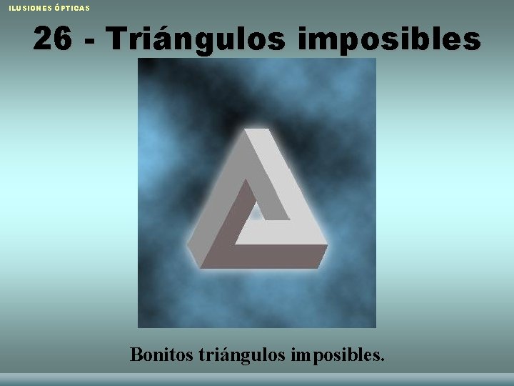 ILUSIONES ÓPTICAS 26 - Triángulos imposibles Bonitos triángulos imposibles. Raquel Sánchez López y Laura