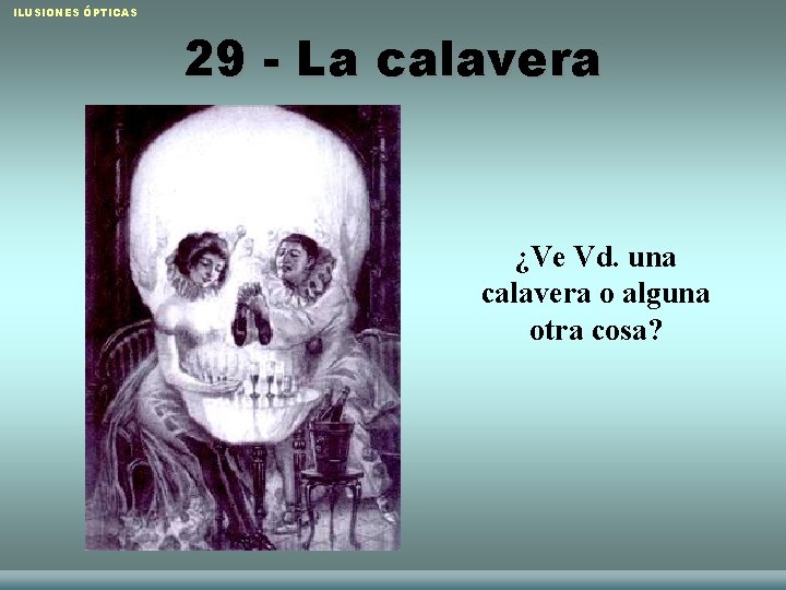 ILUSIONES ÓPTICAS 29 - La calavera ¿Ve Vd. una calavera o alguna otra cosa?