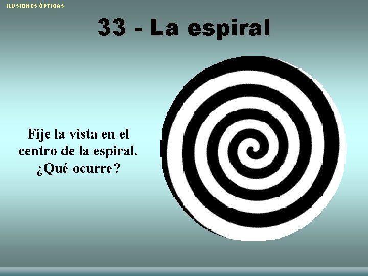 ILUSIONES ÓPTICAS 33 - La espiral Fije la vista en el centro de la