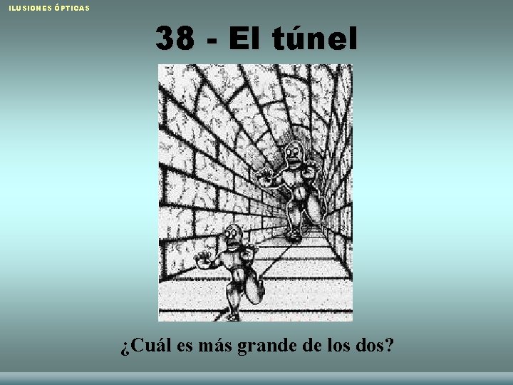 ILUSIONES ÓPTICAS 38 - El túnel ¿Cuál es más grande de los dos? Raquel