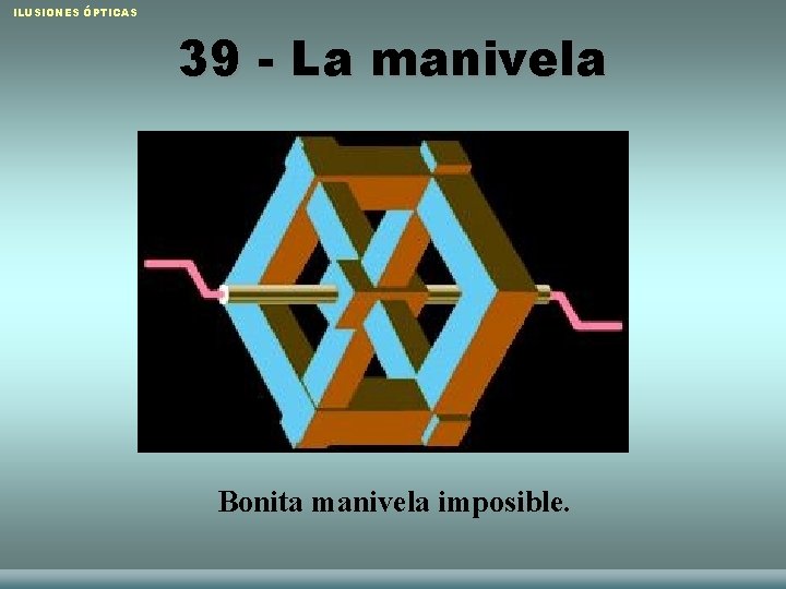 ILUSIONES ÓPTICAS 39 - La manivela Bonita manivela imposible. Raquel Sánchez López y Laura