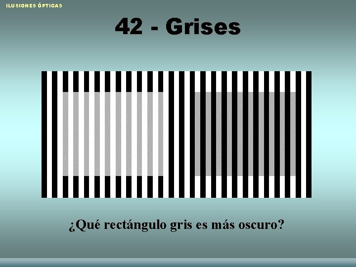 ILUSIONES ÓPTICAS 42 - Grises ¿Qué rectángulo gris es más oscuro? Raquel Sánchez López