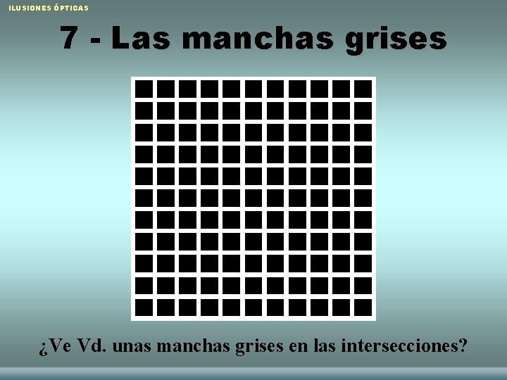 ILUSIONES ÓPTICAS 7 - Las manchas grises ¿Ve Vd. unas manchas grises en las