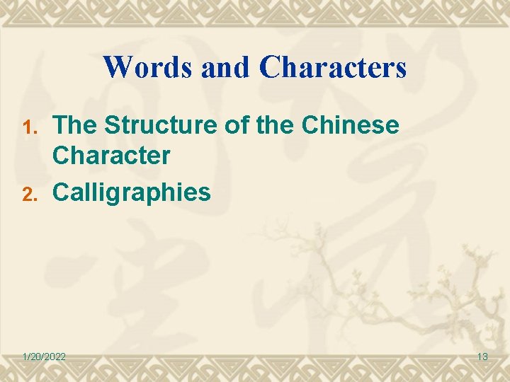 Words and Characters 1. 2. The Structure of the Chinese Character Calligraphies 1/20/2022 13 Words and Characters 1. 2. The Structure of the Chinese Character Calligraphies 1/20/2022 13