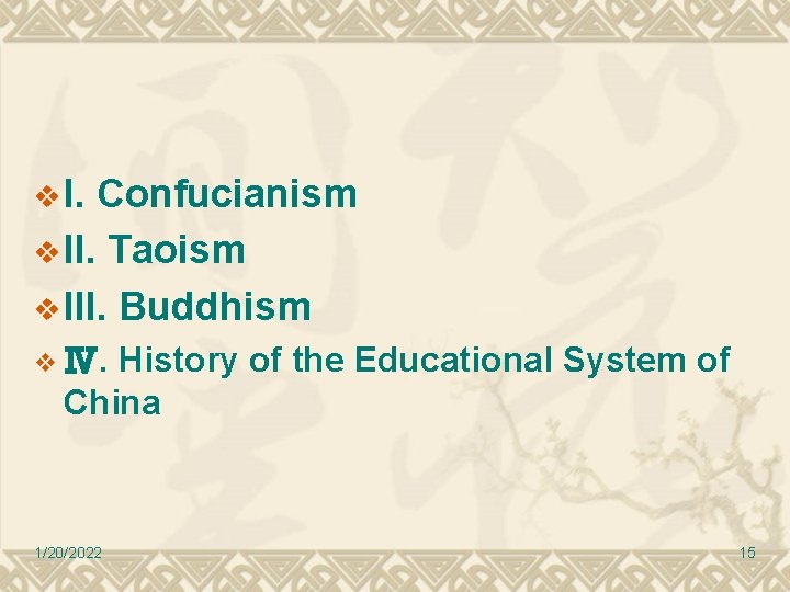 v I. Confucianism v II. Taoism v III. Buddhism History of the Educational System v I. Confucianism v II. Taoism v III. Buddhism History of the Educational System