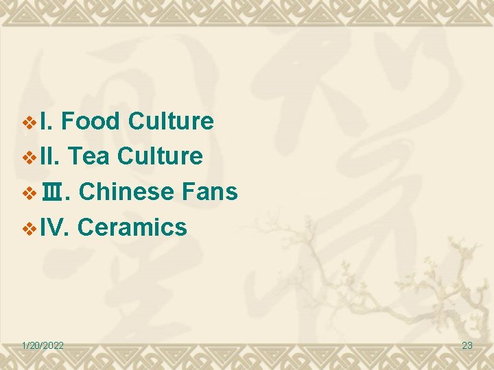 v I. Food Culture v II. Tea Culture v Ⅲ. Chinese Fans v IV. v I. Food Culture v II. Tea Culture v Ⅲ. Chinese Fans v IV.