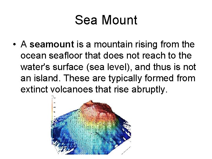 Sea Mount • A seamount is a mountain rising from the ocean seafloor that