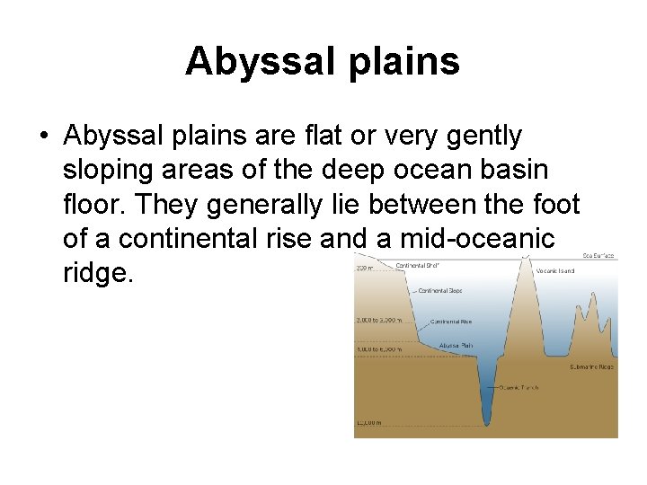 Abyssal plains • Abyssal plains are flat or very gently sloping areas of the