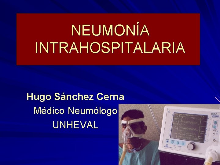 NEUMONÍA INTRAHOSPITALARIA Hugo Sánchez Cerna Médico Neumólogo UNHEVAL 