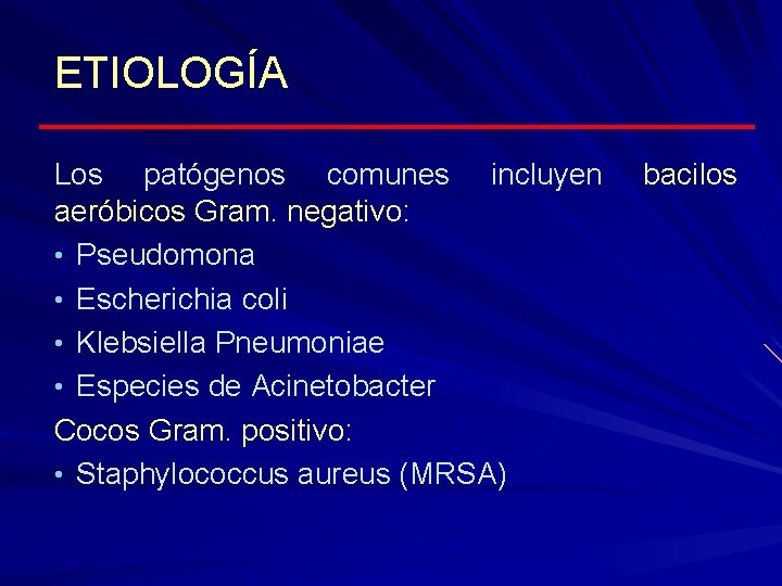 ETIOLOGÍA Los patógenos comunes incluyen aeróbicos Gram. negativo: • Pseudomona • Escherichia coli •