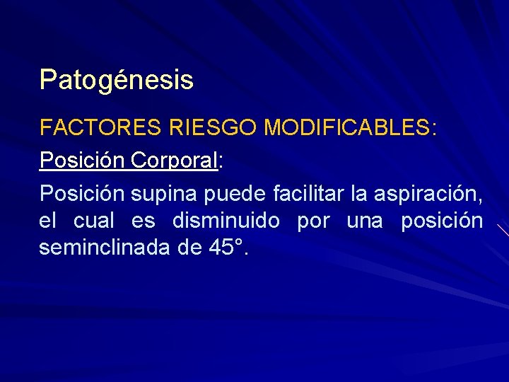 Patogénesis FACTORES RIESGO MODIFICABLES: Posición Corporal: Posición supina puede facilitar la aspiración, el cual