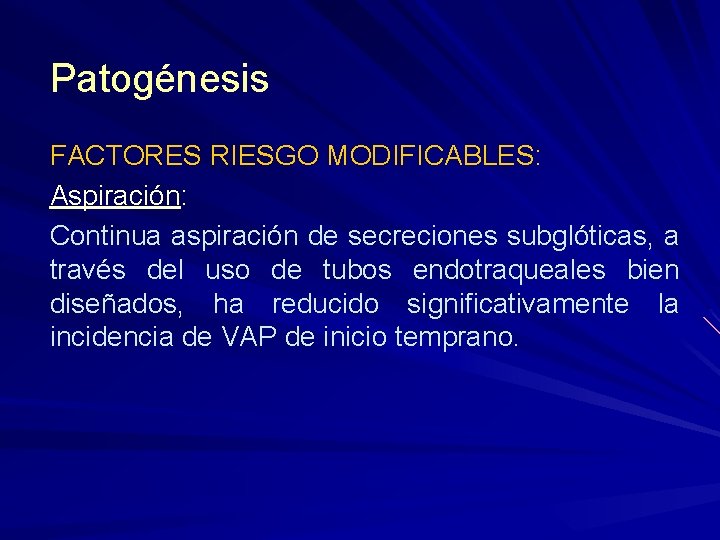 Patogénesis FACTORES RIESGO MODIFICABLES: Aspiración: Continua aspiración de secreciones subglóticas, a través del uso