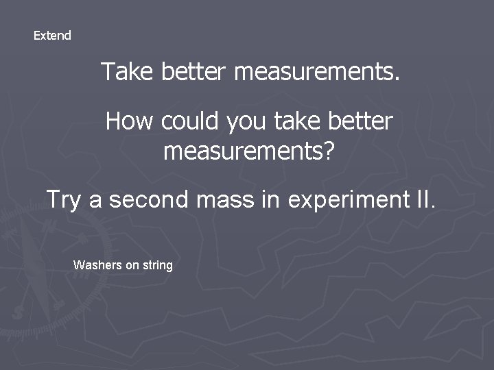 Extend Take better measurements. How could you take better measurements? Try a second mass