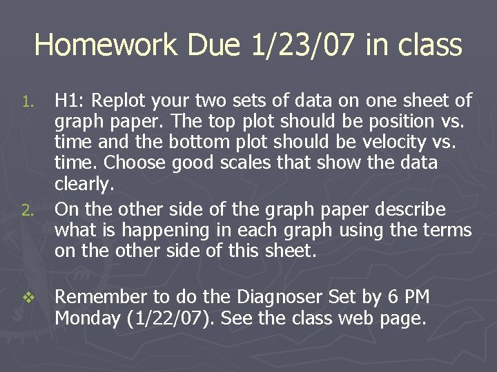 Homework Due 1/23/07 in class H 1: Replot your two sets of data on