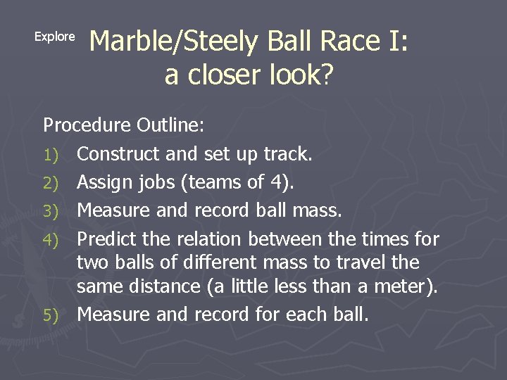 Explore Marble/Steely Ball Race I: a closer look? Procedure Outline: 1) Construct and set