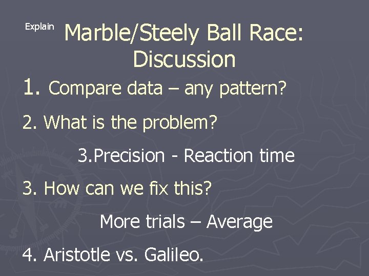 Explain Marble/Steely Ball Race: Discussion 1. Compare data – any pattern? 2. What is