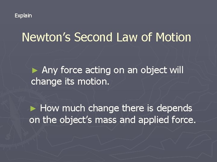 Explain Newton’s Second Law of Motion Any force acting on an object will change