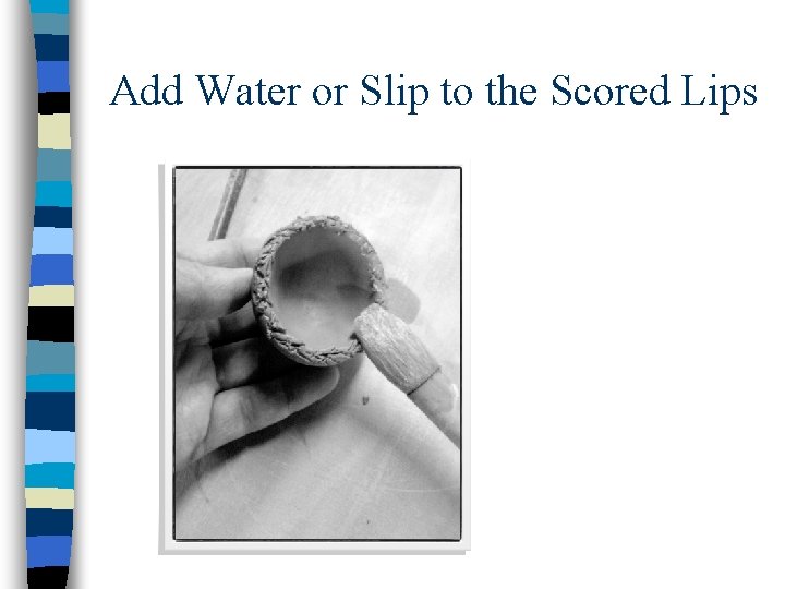 Add Water or Slip to the Scored Lips 