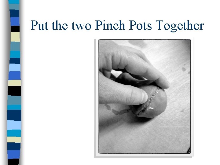 Put the two Pinch Pots Together 