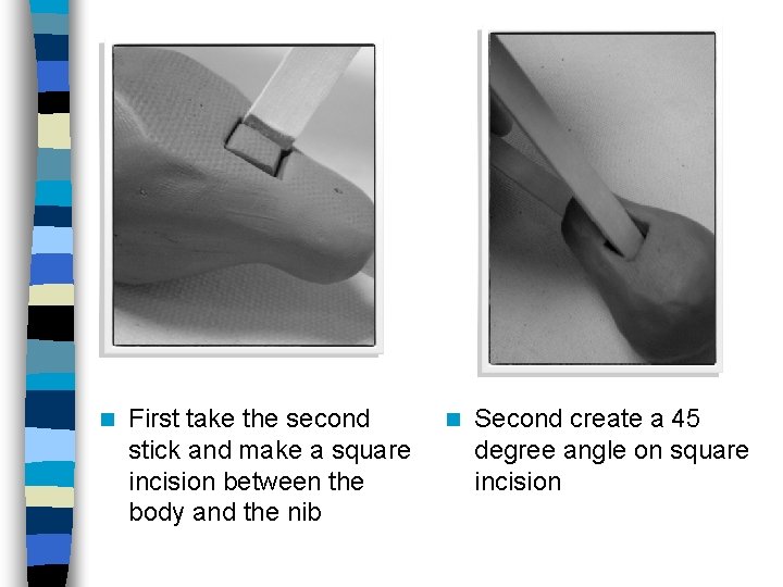 n First take the second stick and make a square incision between the body