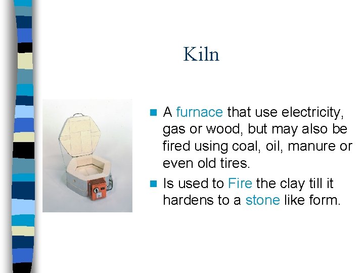 Kiln A furnace that use electricity, gas or wood, but may also be fired