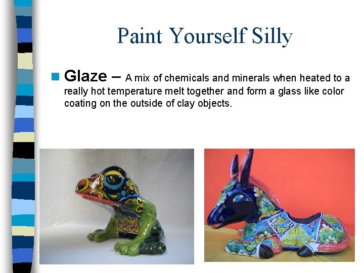 Paint Yourself Silly n Glaze – A mix of chemicals and minerals when heated