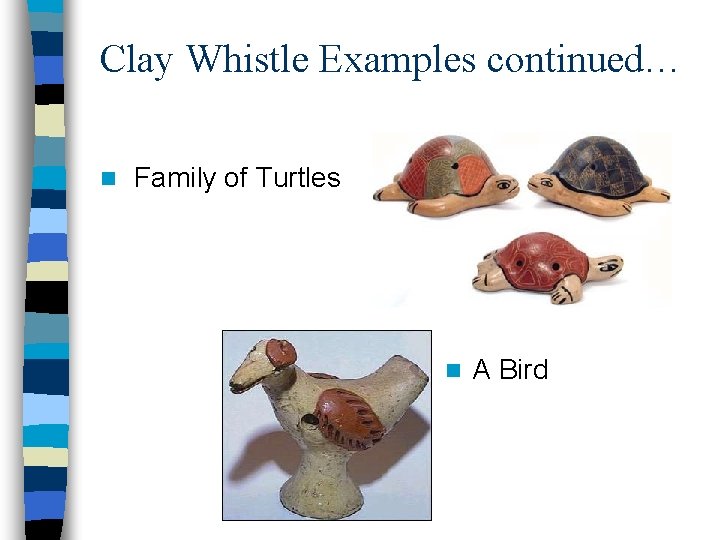 Clay Whistle Examples continued… n Family of Turtles n A Bird 