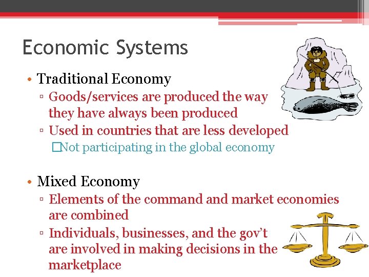 Economic Systems • Traditional Economy ▫ Goods/services are produced the way they have always