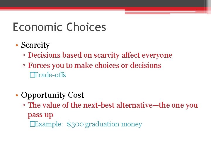 Economic Choices • Scarcity ▫ Decisions based on scarcity affect everyone ▫ Forces you