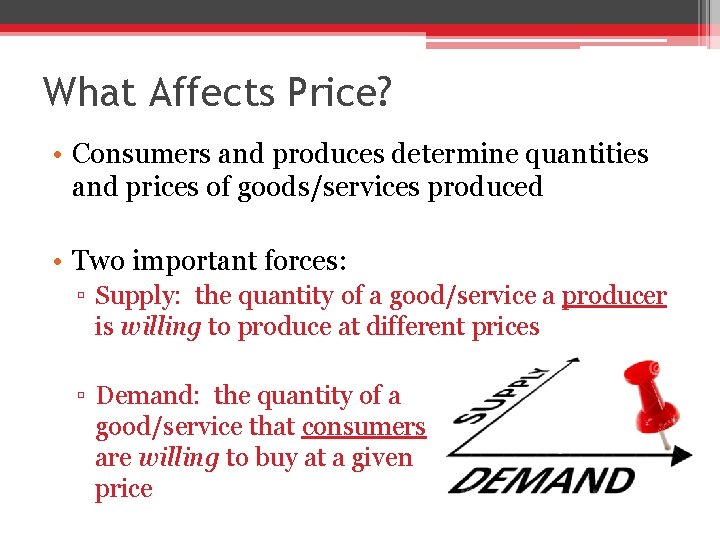 What Affects Price? • Consumers and produces determine quantities and prices of goods/services produced
