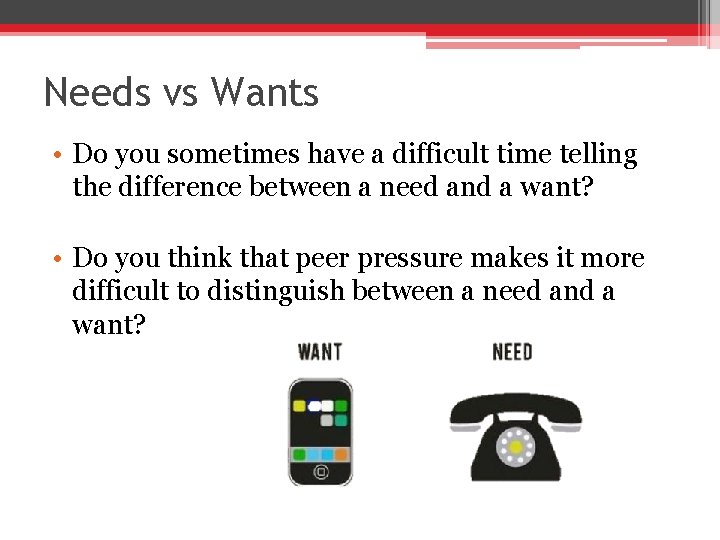 Needs vs Wants • Do you sometimes have a difficult time telling the difference