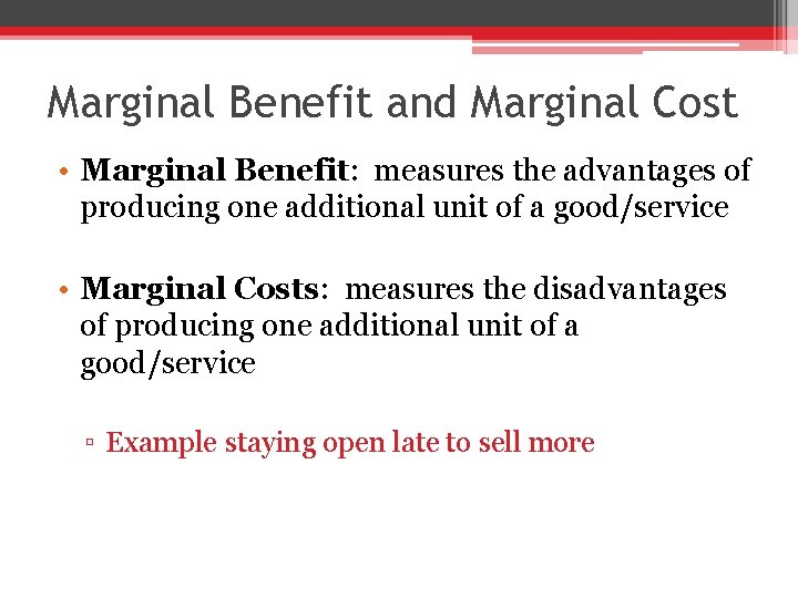 Marginal Benefit and Marginal Cost • Marginal Benefit: measures the advantages of producing one