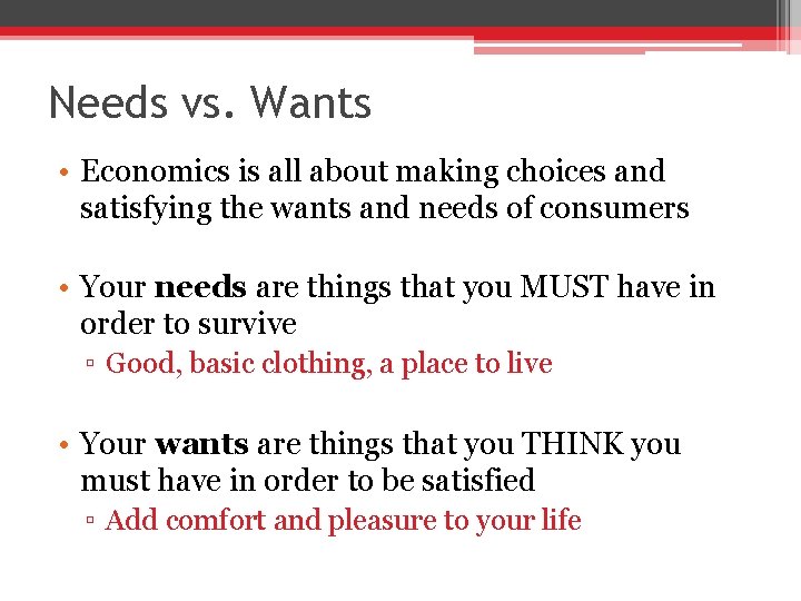Needs vs. Wants • Economics is all about making choices and satisfying the wants