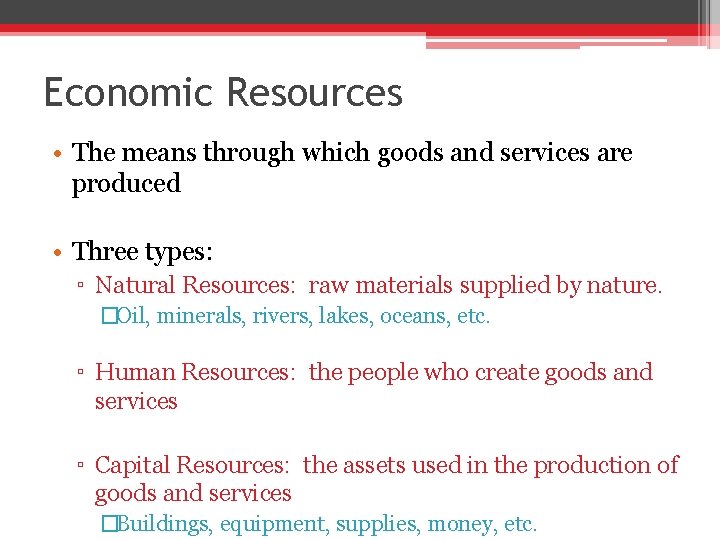Economic Resources • The means through which goods and services are produced • Three