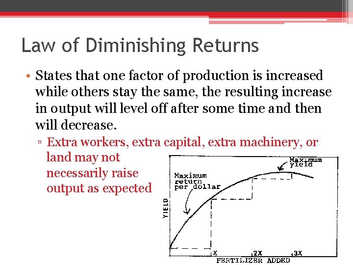 Law of Diminishing Returns • States that one factor of production is increased while