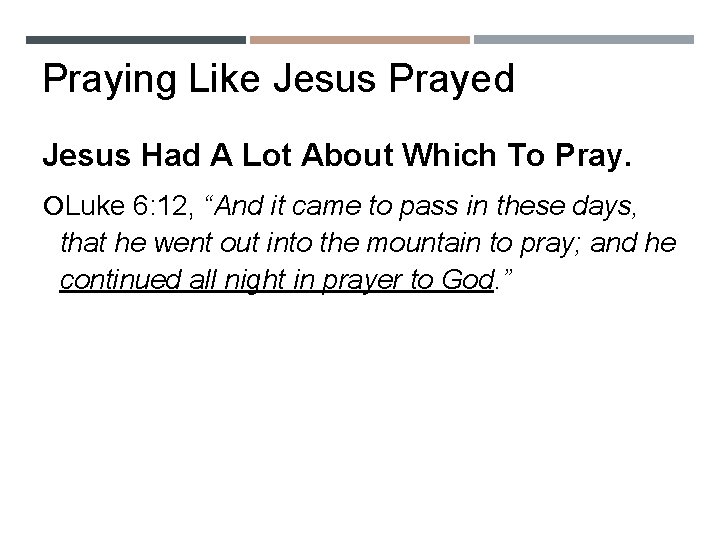 Praying Like Jesus Prayed Jesus Had A Lot About Which To Pray. Luke 6: