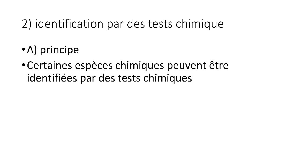 2) identification par des tests chimique • A) principe • Certaines espèces chimiques peuvent