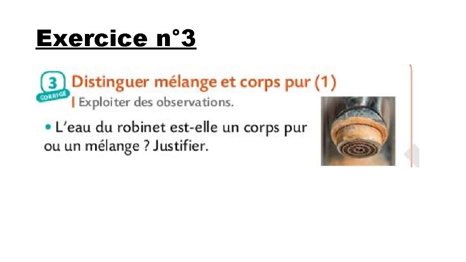 Exercice n° 3 L’eau du robinet n’est pas un corps pur car elle contient