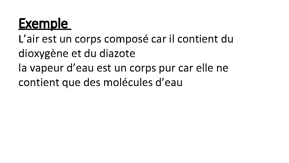 Exemple L’air est un corps composé car il contient du dioxygène et du diazote